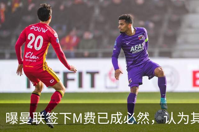 曝曼联签下M费已成必然，认为其可培养成安德森！皇马阿森纳相继放弃